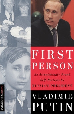 First Person: An Astonishingly Frank Self-Portrait by Russia's President Vladimir Putin by Putin, Vladimir