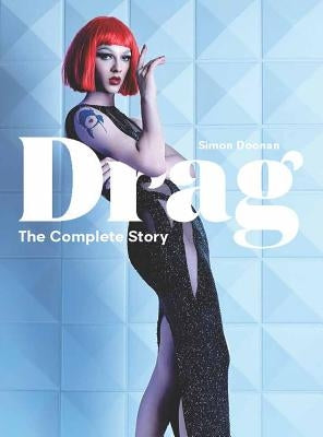 Drag: The Complete Story (a Look at the History and Culture of Drag) by Doonan, Simon