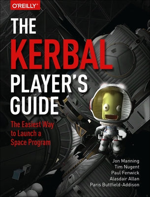 The Kerbal Player's Guide: The Easiest Way to Launch a Space Program by Manning, Jonathon