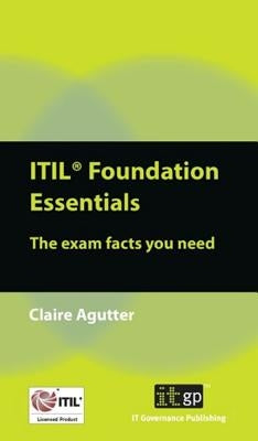 ITIL Foundation Essentials: The Exam Facts You Need by Agutter, Claire