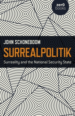 Surrealpolitik: Surreality and the National Security State by Schoneboom, John