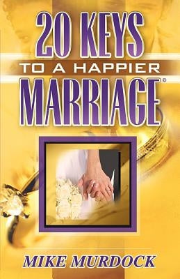 Twenty Keys To A Happier Marriage by Murdock, Mike