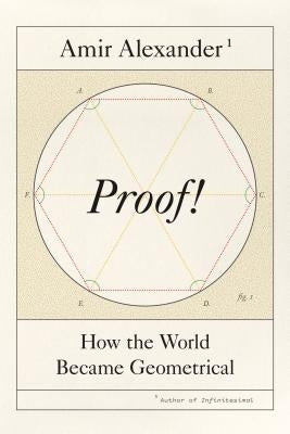 Proof!: How the World Became Geometrical by Alexander, Amir