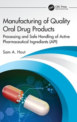 Manufacturing of Quality Oral Drug Products: Processing and Safe Handling of Active Pharmaceutical Ingredients (Api) by Hout, Sam A.