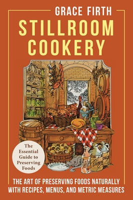 Stillroom Cookery: The Art of Preserving Foods Naturally, With Recipes, Menus, and Metric Measures by Firth, Grace