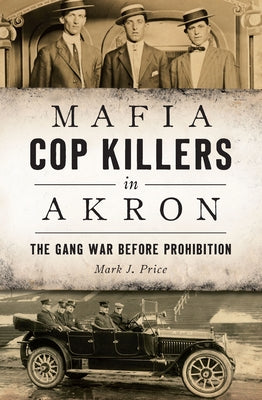 Mafia Cop Killers in Akron: The Gang War Before Prohibition by Price, Mark J.