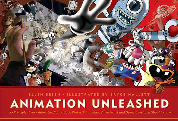 Animation Unleashed: 100 Principles Every Animator, Comic Book Writer, Filmmaker, Video Artist, and Game Developer Should Know by Besen, Ellen