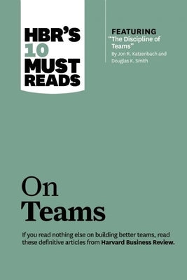 Hbr's 10 Must Reads on Teams (with Featured Article the Discipline of Teams, by Jon R. Katzenbach and Douglas K. Smith) by Review, Harvard Business