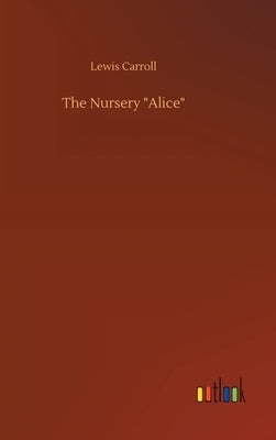 The Nursery "Alice" by Carroll, Lewis