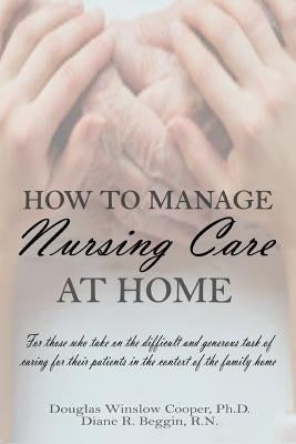How to Manage Nursing Care at Home by Cooper, Douglas Winslow