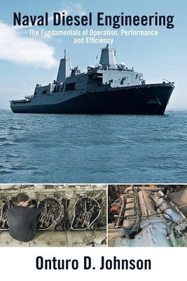 Naval Diesel Engineering: The Fundamentals of Operation, Performance and Efficiency by Johnson, Onturo D.