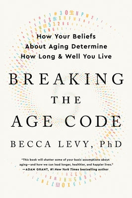 Breaking the Age Code: How Your Beliefs about Aging Determine How Long and Well You Live by Levy, Becca