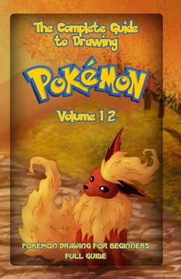 The Complete Guide To Drawing Pokemon Volume 12: Pokemon Drawing for Beginners: Full Guide Volume 12 by Publication, Gala