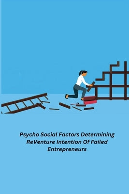 Psycho Social Factors Determining ReVenture Intention Of Failed Entrepreneurs by R, Raja Rajeswari