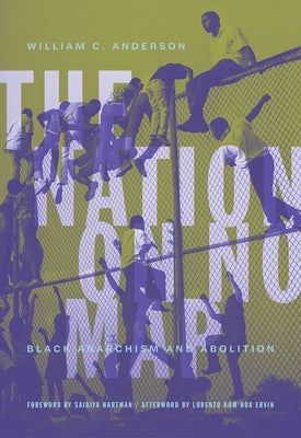 The Nation on No Map: Black Anarchism and Abolition by Anderson, William C.