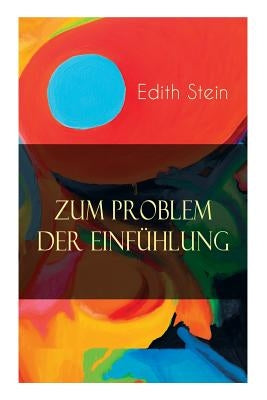 Zum Problem der Einfühlung: Das Wesen der Einfühlungsakte, Die Konstitution des psychophysischen Individuums & Einfühlung als Verstehen geistiger by Stein, Edith