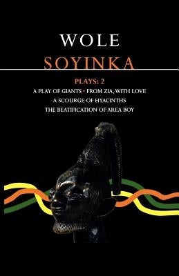 Soyinka Plays: 2: A Play of Giants; From Zia with Love; A Scourge of Hyacinths; The Beatification of Area Boy by Soyinka, Wole