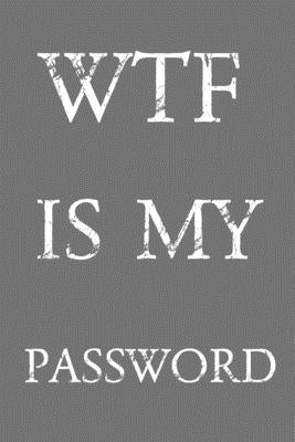 Wtf Is My Password: Keep track of usernames, passwords, web addresses in one easy & organized location Gray And White Cover by Pray, Norman M.