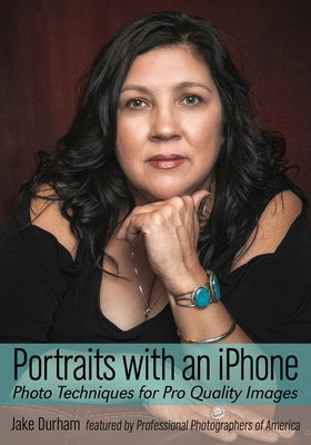 Portraits with an iPhone: Photo Techniques for Pro Quality Images by Durham, Jake