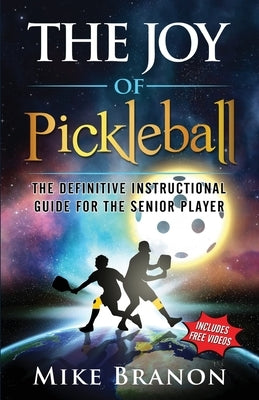 The Joy of Pickleball: The Definitive Instructional Guide for the Senior Player by Branon, Mike