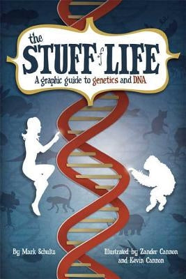 The Stuff of Life: A Graphic Guide to Genetics and DNA by Schultz, Mark