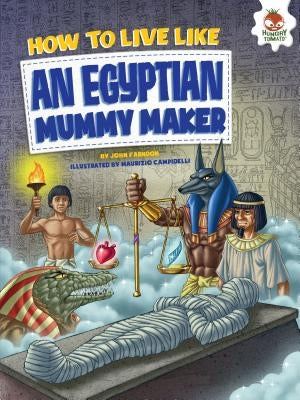 How to Live Like an Egyptian Mummy Maker by Farndon, John