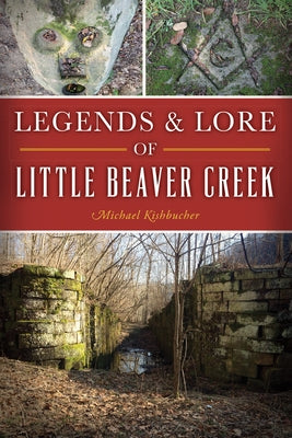 Legends & Lore of Little Beaver Creek by Kishbucher, Michael