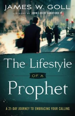 Lifestyle of a Prophet: A 21-Day Journey to Embracing Your Calling by Goll, James W.