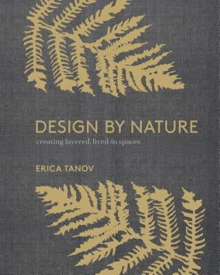 Design by Nature: Creating Layered, Lived-In Spaces Inspired by the Natural World by Tanov, Erica