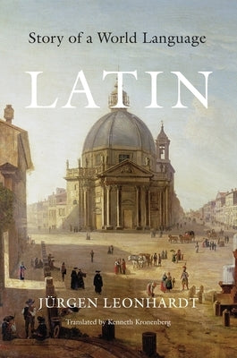 Latin: Story of a World Language by Leonhardt, J&#252;rgen