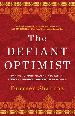 The Defiant Optimist: Daring to Fight Global Inequality, Reinvent Finance, and Invest in Women by Shahnaz, Durreen