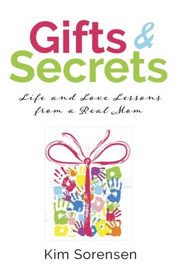 Gifts & Secrets: Life and Love Lessons from a Real Mom by Sorensen, Kim