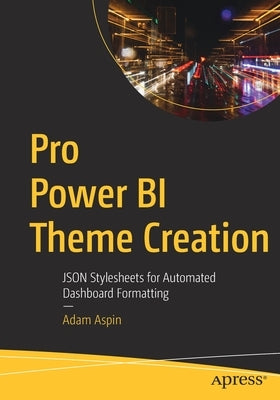 Pro Power Bi Theme Creation: Json Stylesheets for Automated Dashboard Formatting by Aspin, Adam