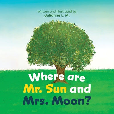 Where Are Mr. Sun and Mrs. Moon? by L. M., Julianne