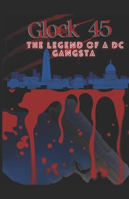 Glock 45: The Legend Of A DC Gangsta by Kennedy, Dajashanae K.