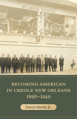 Becoming American in Creole New Orleans, 1896-1949 by Barth&#233;, Darryl