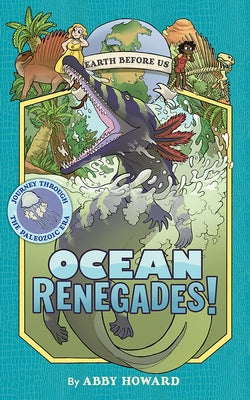 Ocean Renegades!: Journey Through the Paleozoic Era by Howard, Abby