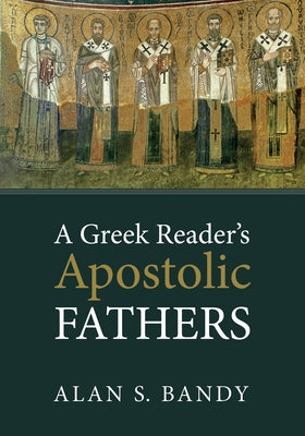 A Greek Reader's Apostolic Fathers by Bandy, Alan S.