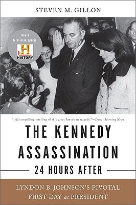 The Kennedy Assassination--24 Hours After: Lyndon B. Johnson's Pivotal First Day as President by Gillon, Steven M.