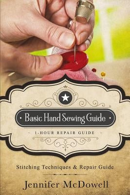 Basic Hand Sewing Guide 1-Hour Repair Guide: Stitching Techniques & Repair Guide by McDowell, Jennifer