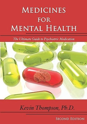 Medicines for Mental Health: The Ultimate Guide to Psychiatric Medication by Thompson Phd, Kevin