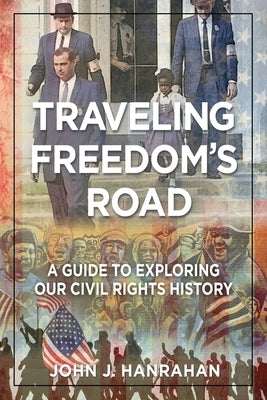 Traveling Freedom's Road: A Guide to Exploring Our Civil Rights History by Hanrahan, John J.