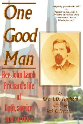 One Good Man: Rev. John Lamb Prichard's life of faith, service and sacrifice by Hufham, James Dunn