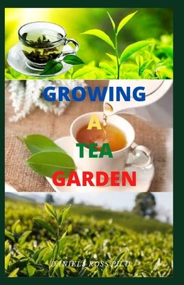 Growing a Tea Garden: Gardener's Guide To Managing and Settling Up Your Tea Garden by Ross Ph. D., Daniels