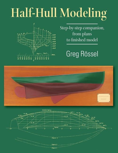 Half-Hull Modeling: Step-by-step companion, from plans to finished model by R&#246;ssel, Greg