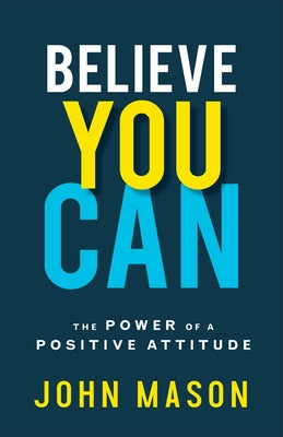 Believe You Can: The Power of a Positive Attitude by Mason, John