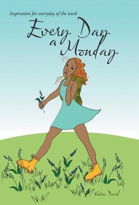 Every Day a Monday: Inspiration for Everyday of the Week by David, Valerie