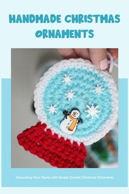 Handmade Christmas Ornaments: Decorating Your Home with Simple Crochet Christmas Ornaments by Greenwald, Carol