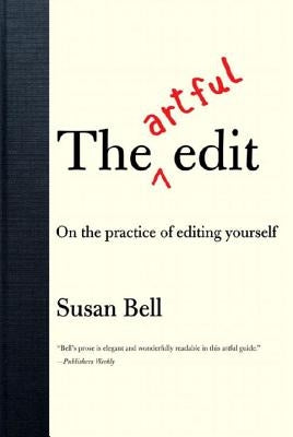 The Artful Edit: On the Practice of Editing Yourself by Bell, Susan