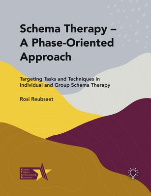 Schema Therapy - A Phase-Oriented Approach: Targeting Tasks and Techniques in Individual and Group Schema Therapy by Reubsaet, Rosi